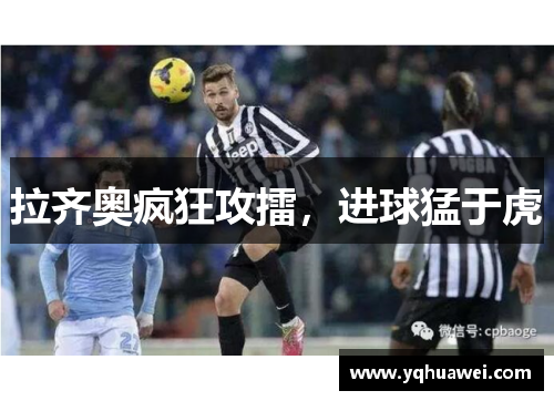 拉齐奥疯狂攻擂，进球猛于虎